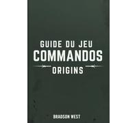 GUIDE DU JEU COMMANDOS ORIGINS: Furtivité, stratégie et survie dans le défi tactique ultime