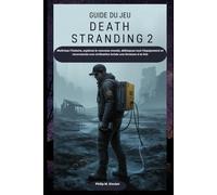 Guide du jeu Death Stranding 2: Maîtrisez l'histoire, explorez le nouveau monde, débloquez tout l'équipement et reconnectez une civilisation brisée une livraison à la fois