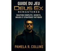 Guide du jeu Deus Ex Remastered: Solution complète, secrets, builds et stratégies tactiques.