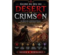 GUIDE DU JEU DU DÉSERT DE CRIMSON: Au-delà de la bataille finale : Débloquez le véritable héritage d'un aventurier légendaire