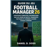 Guide du jeu Football Manager 26: Stratégies complètes, informations sur les jours de match, transferts, tactiques et comment gagner chaque carrière