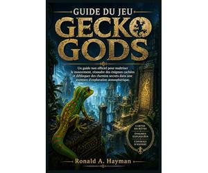 GUIDE DU JEU GECKO GODS: Un guide non officiel pour maîtriser le mouvement, résoudre des énigmes cachées et débloquer des chemins secrets dans une aventure d'exploration atmosphérique