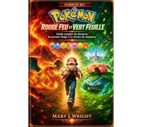 Guide du jeu Pokémon Rouge Feu et Vert Feuille: Guide complet du dresseur, du premier badge à la victoire du champion