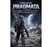 GUIDE DU JEU PRAGMATA: Le compagnon non officiel complet à la maîtrise, à la survie et à l'exploration sur la Lune