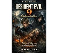Guide du jeu Resident Evil 9: Ombres doubles : Maîtriser la Grâce, Leon et le Cauchemar Éternel