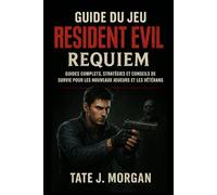 Guide du jeu Resident Evil Requiem: Guides complets, stratégies et conseils de survie pour les nouveaux joueurs et les vétérans