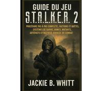 Guide du jeu S.T.A.L.K.E.R. 2: Procédure pas à pas complète, factions et quêtes, systèmes de survie, armes, mutants, artefacts et maîtrise avancée du combat