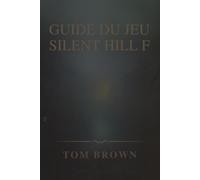 GUIDE DU JEU SILENT HILL F: Affronter les ténèbres : stratégies pour surmonter la malédiction