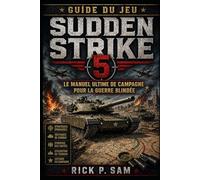 Guide du jeu Sudden Strike 5: Le Manuel ultime de campagne pour la guerre blindée