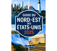 GUIDE DU NORD-EST DES ÉTATS-UNIS 2025: Un guide de voyage facile à explorer: New York, Boston, l'Acadie, les Montagnes Blanches et plus encore