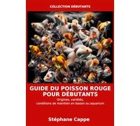 Guide du poisson rouge pour débutants: Origines, variétés, bien maintenir ses poissons rouges selon leurs besoins en bassin ou en aquarium (Bassin A à Z : Collection Débutants)