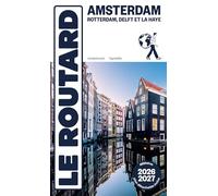 Guide du Routard Amsterdam et ses environs 2026/27: Rotterdam, Delft et La Haye
