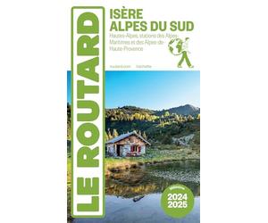 Guide du Routard Isère, Alpes du Sud 2024/25: Hautes-Alpes, stations des Alpes-Maritimes et des Alpes-de-Haute-Provence