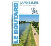 Guide du Routard Voie Bleue: Du Luxembourg à Lyon à vélo