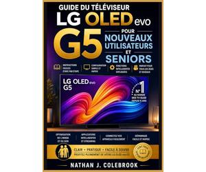 Guide du téléviseur LG OLED evo G5 pour nouveaux utilisateurs et seniors: Configuration, fonctionnalités webOS, réglages audio et image et conseils ... produits intelligents de Nathan J. Colebrook)