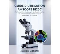 Guide d'utilisation AmScope B120C: Maîtrisez la microscopie professionnelle, de l'installation aux techniques avancées, en 7 jours.
