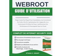 Guide D'utilisation Complet De Webroot Internet Security 2025: Étape-Guide Par Étape Pour L'installation, Les Corrections De Codes Clés Et ... Des Performances Et Sauvegarde Dans Le Cloud