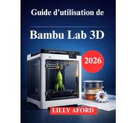 Guide d'utilisation de Bambu Lab 3D: Un manuel clair et pratique pour les nouveaux propriétaires d'imprimantes 3D