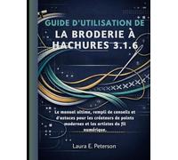 Guide d'utilisation de la broderie à hachures 3.1.6: Le manuel ultime, rempli de conseils et d'astuces pour les créateurs de points modernes et les artistes du fil numérique