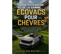 GUIDE D'UTILISATION DE LA GAMME ECOVACS POUR CHÈVRES: Configuration avancée, cartographie intelligente, gestion des zones, maintenance et dépannage ... optimales en matière d'entretien de pelouse