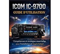 GUIDE D'UTILISATION DE L'ICOM IC-9700: Compétences et stratégies essentielles pour l'installation et l'exploitation