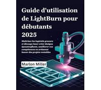 Guide d'utilisation de LightBurn pour débutants 2025: Maîtrisez les logiciels gravure et découpe laser créer designs époustouflants, améliorer vos compétences en artisanat lancer des projets rentables