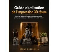 Guide d'utilisation de l'impression 3D résine: Maîtriser le savoir-faire en photopolymérisation pour une précision, une sécurité et un succès durable