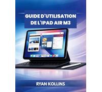 Guide d'utilisation de l'iPad Air M3: Le manuel complet du débutant au professionnel