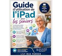 Guide d'utilisation de l'iPad pour les seniors: Un guide simple et détaillé pour maîtriser votre iPad, rester connecté et utiliser les applications du quotidien en toute confiance.