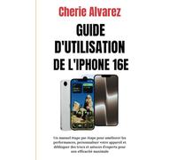 GUIDE D'UTILISATION DE L'IPHONE 16E: Un manuel étape par étape pour améliorer les performances, personnaliser votre appareil et débloquer des trucs et astuces d'experts pour une efficacité maximale
