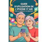 GUIDE D'UTILISATION DE L'IPHONE 17 AIR POUR LES SENIORS ET LES DÉBUTANTS: Le Manuel Complet Avec Des Conseils, Des Astuces Et Des Fonctionnalités Cachées Étape Par Étape. (Apple Spark Guides)