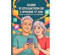 GUIDE D'UTILISATION DE L'IPHONE 17 AIR POUR LES SENIORS ET LES DÉBUTANTS: Le Manuel Complet Avec Des Conseils, Des Astuces Et Des Fonctionnalités Cachées Étape Par Étape. (Apple Spark Guides)