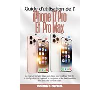 Guide d'utilisation de l'iPhone 17 Pro et Pro Max: Le manuel complet étape par étape pour maîtriser iOS 26, la configuration de l'appareil, la ... fonctionnalités Pro avec des conseils clairs