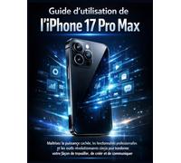 Guide d'utilisation de l'iPhone 17 Pro Max: Maîtrisez la puissance cachée, les fonctionnalités professionnelles et les outils révolutionnaires conçus ... de travailler, de créer et de communiquer