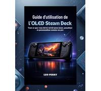 Guide d'utilisation de l'OLED Steam Deck: Tout ce que vous devez savoir pour jouer, peaufiner et personnaliser comme un pro