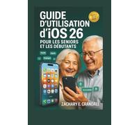 Guide d'utilisation d'iOS 26 pour les seniors et les débutants: Manuel simplifié étape par étape pour maîtriser facilement les fonctionnalités ... Phones and Gadgets for Seniors and Beginners)