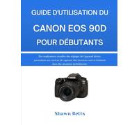 GUIDE D'UTILISATION DU CANON EOS 90D POUR DÉBUTANTS: Des explications visuelles des réglages de l'appareil photo, permettant aux novices de capturer ... éclatants dans des situations quotidiennes.