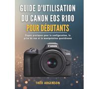 Guide d'utilisation du Canon EOS R100 pour débutants: Étapes pratiques pour la configuration, la prise de vue et la manipulation quotidienne