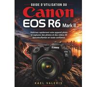 Guide d'utilisation du Canon EOS R6 Mark II: Maîtrisez rapidement votre appareil photo et capturez des photos et des vidéos 4K époustouflantes en toute confiance.