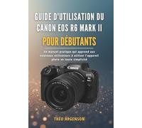Guide d'utilisation du Canon EOS R6 Mark II pour débutants: Un manuel pratique qui apprend aux nouveaux utilisateurs à utiliser l'appareil photo en toute simplicité