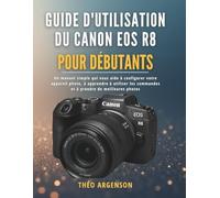Guide d'utilisation du Canon EOS R8 pour débutants: Un manuel simple qui vous aide à configurer votre appareil photo, à apprendre à utiliser les commandes et à prendre de meilleures photos