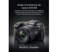 Guide d'utilisation du Canon EOS R8: Un guide pas à pas facile pour maîtriser les réglages de l'appareil, réaliser des portraits époustouflants et des conseils d'experts pour tous les photographes.