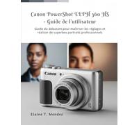 Guide d'utilisation du Canon PowerShot ELPH 360 HS: Guide du débutant pour maîtriser les réglages et réaliser de superbes portraits professionnels