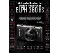 Guide d'utilisation du Canon PowerShot ELPH 360 HS: Instructions essentielles étape par étape pour maîtriser votre appareil photo, réaliser des ... découvrir des astuces de photographe expert.