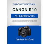 GUIDE D'UTILISATION DU CANON R10 POUR DÉBUTANTS: Tout ce qu'il faut pour comprendre les fonctionnalités, améliorer les résultats et apprécier la photographie avec moins de confusion.