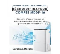 GUIDE D'UTILISATION DU DÉSHUIDIFICATEUR COMFEE MDDF-16: Conseils d'experts pour un fonctionnement efficace et des performances durables