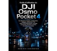 Guide d'utilisation du DJI Osmo Pocket 4: Du débutant à l’expert ,configuration, réglages, ActiveTrack 7, IA, vidéo cinématographique, montage, accessoires, fonctions cachées et création de contenu.