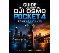 GUIDE D'UTILISATION DU DJI OSMO POCKET 4 POUR DÉBUTANTS: Apprenez la réalisation vidéo cinématographique, la stabilisation fluide, le suivi ... de contenu de qualité étape par étape