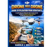 Guide d'utilisation du drone DJI Neo Mini pour débutants: Le guide étape par étape pour voler en toute sécurité, prendre de superbes photos aériennes et éviter les erreurs coûteuses