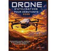 GUIDE D'UTILISATION DU DRONE POUR DÉBUTANTS 2026: Fonctionnalités avancées, compétences de vol et méthodes créatives pour maîtriser votre DJI NEO 2